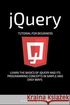 jQuery: jQuery Tutorial for Beginners Learn in Simple and Easy ways Hutten, Dennis 9781986015486 Createspace Independent Publishing Platform - książka