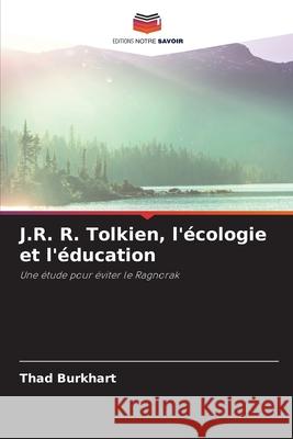 J.R. R. Tolkien, l'écologie et l'éducation Burkhart, Thad 9786208726454 Editions Notre Savoir - książka