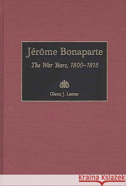 Jérôme Bonaparte: The War Years, 1800-1815 Lamar, Glenn 9780313309977 Greenwood Press - książka