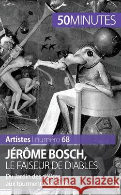 Jérôme Bosch, le faiseur de diables: Du Jardin des délices aux tourments de l'Enfer 50minutes, Thomas Jacquemin 9782806262516 5minutes.Fr - książka