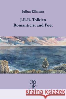 J.R.R. Tolkien - Romanticist and Poet Julian Eilmann, Evelyn Koch 9783905703368 Walking Tree Publishers - książka