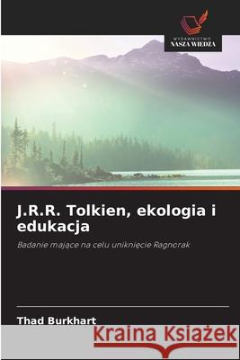 J.R.R. Tolkien, ekologia i edukacja Burkhart, Thad 9786208726478 Wydawnictwo Nasza Wiedza - książka