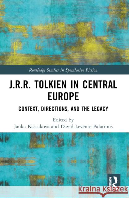 J.R.R. Tolkien in Central Europe: Context, Directions, and the Legacy Janka Kascakova David Levent 9781032525587 Taylor & Francis Ltd - książka