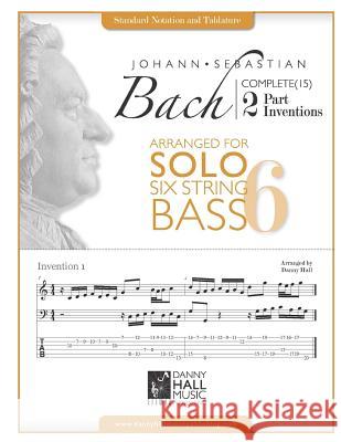 J.S.Bach Complete 2 Part Inventions Arranged for Six String Solo Bass Danny Hall 9781530470822 Createspace Independent Publishing Platform - książka