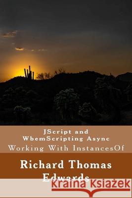 JScript and WbemScripting Async: Working With InstancesOf Richard Thomas Edwards 9781722092719 Createspace Independent Publishing Platform - książka