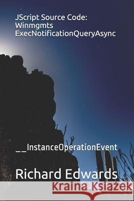 JScript Source Code: Winmgmts ExecNotificationQueryAsync: __InstanceOperationEvent Edwards, Richard 9781731027719 Independently Published - książka
