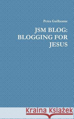 Jsm Blog: Blogging for Jesus Petra Guillaume 9780359431373 Lulu.com - książka