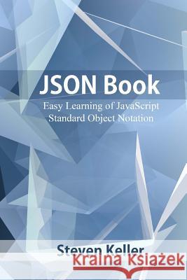 JSON Book: Easy Learning of JavaScript Standard Object Notation Keller, Steven 9781541228122 Createspace Independent Publishing Platform - książka