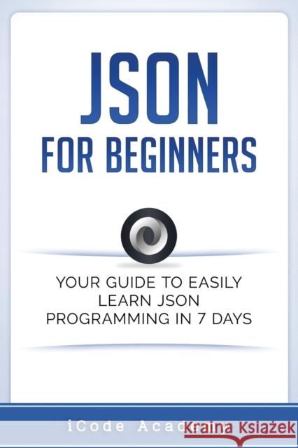 Json for Beginners: Your Guide to Easily Learn Json In 7 Days Academy, Icode 9781549578458 Independently Published - książka