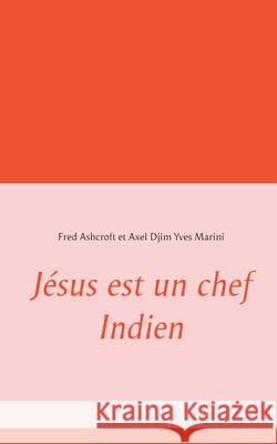 Jésus est un chef Indien Fred Ashcroft, Axel Djim Yves Marini 9782322229864 Books on Demand - książka