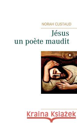 Jésus, un poète maudit Norah Custaud 9782322152506 Books on Demand - książka