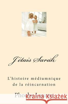 J'étais Sarah: L'histoire médiumnique de la réincarnation Lauren, Phoebe 9781490473734 Createspace - książka