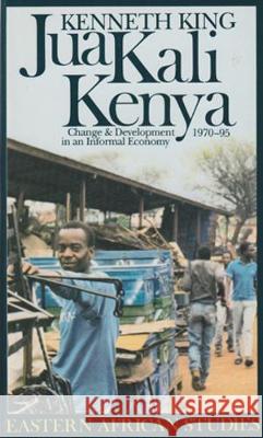 Jua Kali Kenya: Change and Development in an Informal Economy, 1970-1995 Kenneth King 9780821411568 Ohio University Press - książka