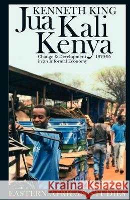 Jua Kali Kenya: Change and Development in an Informal Economy, 1970-95 Kenneth King 9780852552391 James Currey - książka