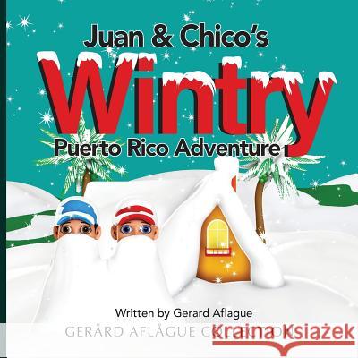 Juan & Chico's Wintry Puerto Rico Adventure Gerard Aflague Mary Aflague Gerard Aflague 9781505466867 Createspace - książka