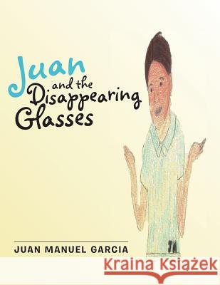 Juan and the Disappearing Glasses Juan Manuel Garcia 9781524644420 Authorhouse - książka