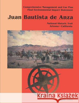 Juan Bautista de Anza: Comprehensive Management and Use Plan/Final Environmental Impact Statement U. S. Department Nationa 9781484037294 Createspace - książka