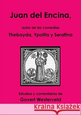 Juan del Encina, autor de las comedias Thebayda, Ypolita y Serafina Govert Westerveld 9781291637199 Lulu.com - książka