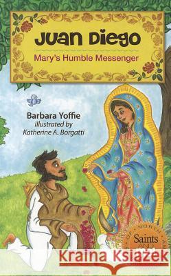Juan Diego: Mary's Humble Messenger Barbara Yoffie Katherine A. Borgatti 9780764822384 Liguori Publications - książka