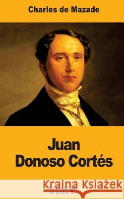 Juan Donoso Cortés: Un penseur catholique en Espagne de Mazade, Charles 9781548035112 Createspace Independent Publishing Platform - książka