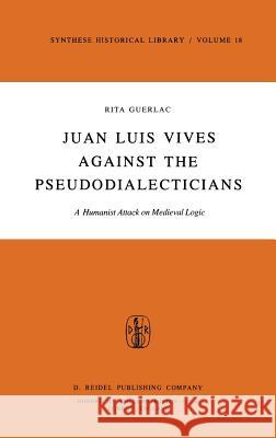 Juan Luis Vives Against the Pseudodialecticians: A Humanist Attack on Medieval Logic Guerlac, R. 9789027709004 Springer - książka