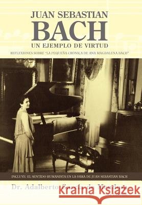 Juan Sebastian Bach: Un Ejemplo de Virtud de Mendoza, Adalberto Garcia 9781463332914 Palibrio - książka