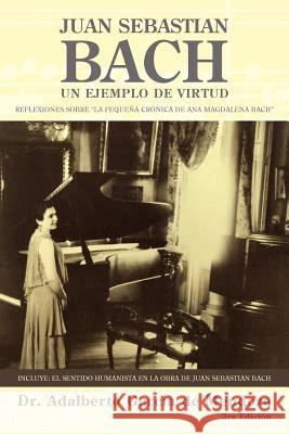 Juan Sebastian Bach: Un Ejemplo de Virtud de Mendoza, Adalberto Garcia 9781463332938 Palibrio - książka