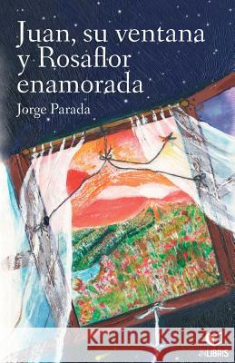 Juan, Su Ventana Y Rosaflor Enamorada Armada, Jorge Parada 9788494179273 Inlibris - książka