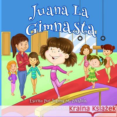 Juana La Gimnasta Jeanna Maria Zivalich Abira Das 9781502381613 Createspace - książka