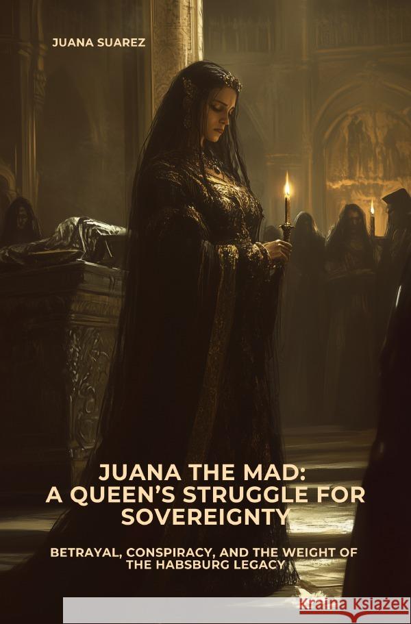 Juana the Mad:  A Queen's Struggle for Sovereignty Suarez, Juana 9783819060052 epubli - książka