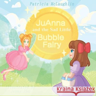 JuAnna and the Sad Little Bubble Fairy Patricia McLaughlin Jenny Zhu 9781955691383 Matchstick Literary - książka
