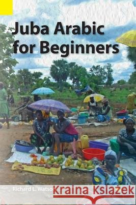 Juba Arabic for Beginners Richard L. Watson Louis Biajo Ola 9781556713736 Sil International, Global Publishing - książka