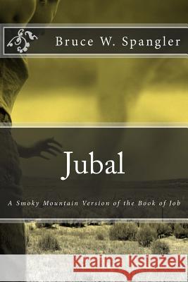 Jubal: A Smoky Mountain Version of the Book of Job Bruce W. Spangler 9781481981033 Createspace - książka