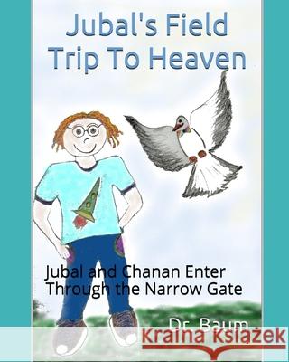 Jubal's Field Trip To Heaven: Jubal and Chanan Enter Through the Narrow Gate Dr Baum 9781097468256 Independently Published - książka