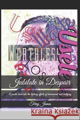 Jubilate in Despair: A Poetic Look Into the Lifelong Effects of Harrasment and Bullying Terry James 9781798510957 Independently Published - książka