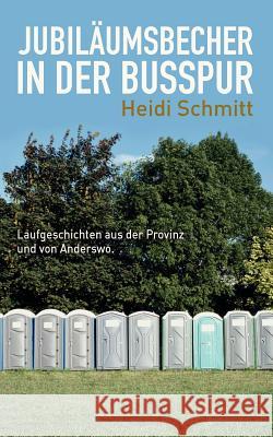Jubiläumsbecher in der Busspur: Laufgeschichten aus der Provinz und von Anderswo Schmitt, Heidi 9783848222520 Books on Demand - książka