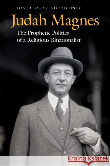 Judah Magnes: The Prophetic Politics of a Religious Binationalist David Barak-Gorodetsky Merav Datan 9780827615168 Jewish Publication Society - książka