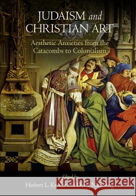 Judaism and Christian Art: Aesthetic Anxieties from the Catacombs to Colonialism Herbert L. Kessler David Nirenberg 9780812222531 University of Pennsylvania Press - książka