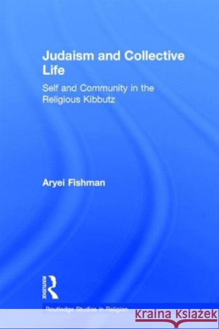 Judaism and Collective Life : Self and Community in the Religious Kibbutz Aryei Fishman Fishman Aryei 9780415289665 Routledge - książka