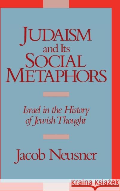 Judaism and Its Social Metaphors: Israel in the History of Jewish Thought Neusner, Jacob 9780521354714 CAMBRIDGE UNIVERSITY PRESS - książka