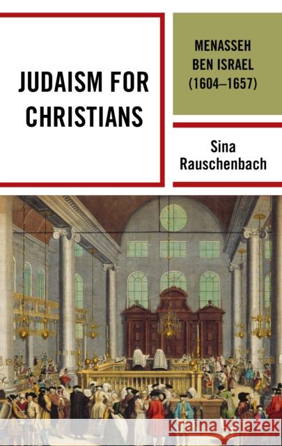 Judaism for Christians: Menasseh Ben Israel (1604-1657) Sina Rauschenbach 9781498572965 Lexington Books - książka
