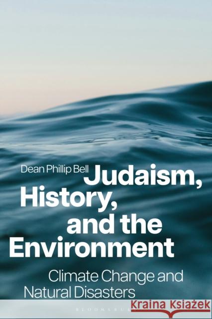Judaism, History, and the Environment: Climate Change and Natural Disasters Dean Phillip (Spertus Institute for Jewish Learning and Leadership, USA) Bell 9781350463219 Bloomsbury Academic - książka