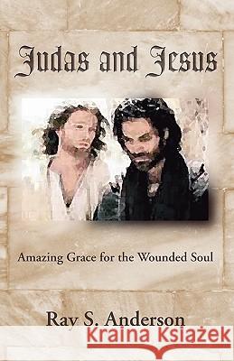 Judas and Jesus: Amazing Grace for the Wounded Soul Ray S. Anderson 9781592448708 Cascade Books - książka