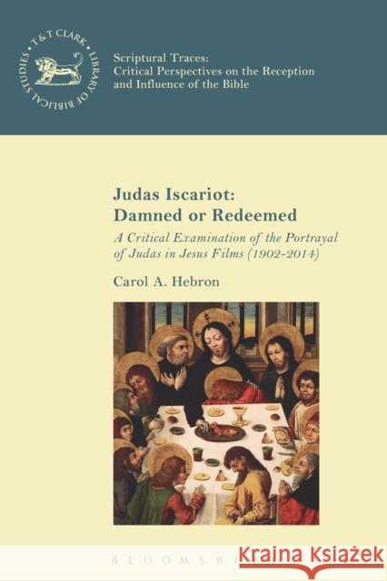Judas Iscariot: Damned or Redeemed: A Critical Examination of the Portrayal of Judas in Jesus Films (1902-2014) Carol Anne Hebron Andrew Mein Chris Keith 9780567668295 T & T Clark International - książka