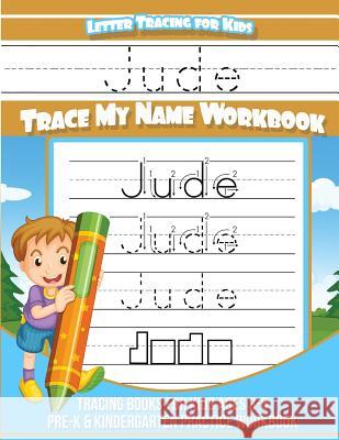 Jude Letter Tracing for Kids Trace my Name Workbook: Tracing Books for Kids ages 3 - 5 Pre-K & Kindergarten Practice Workbook Books, Jude 9781984142016 Createspace Independent Publishing Platform - książka