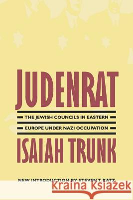 Judenrat: The Jewish Councils in Eastern Europe Under Nazi Occupation Trunk, Isaiah 9780803294288 University of Nebraska Press - książka