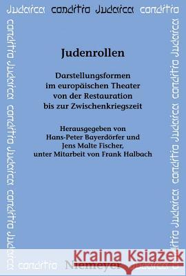 Judenrollen: Darstellungsformen Im Europäischen Theater Von Der Restauration Bis Zur Zwischenkriegszeit Frank Halbach, Jens Malte Fischer, Hans-Peter Bayerdörfer 9783484651708 de Gruyter - książka