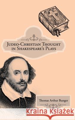 Judeo-Christian Thought in Shakespeare's Plays Thomas Arthur Bunger 9781480857445 Archway Publishing - książka