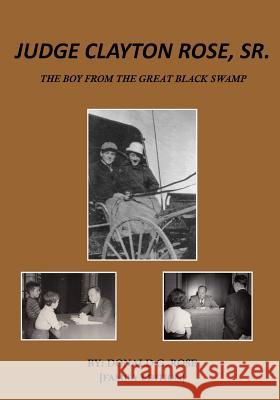 Judge Clayton Rose, Sr.: The Boy From The Great Black Swamp Rose, Donald G. 9781514726662 Createspace - książka
