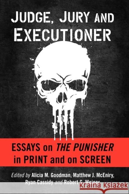 Judge, Jury and Executioner: Essays on the Punisher in Print and on Screen Alicia M. Goodman Matthew J. McEniry Ryan Cassidy 9781476682501 McFarland & Company - książka